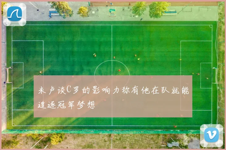 米卢谈C罗的影响力称有他在队就能追逐冠军梦想